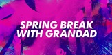 Spring Break With Grandad