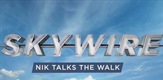 Skywire: Nik Talks the Walk 