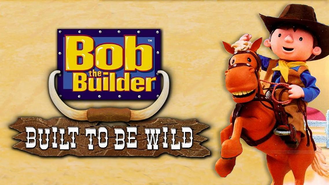 Bob The Builder: Built To Be Wild.
