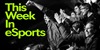 This Week in Esports