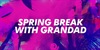 Spring Break With Grandad