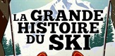 La grande histoire du ski / THE FABULOUS HISTORY OF SKIING