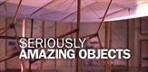 Seriously Amazing Objects
